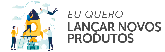 EU QUERO LANÇAR NOVOS PRODUTOS